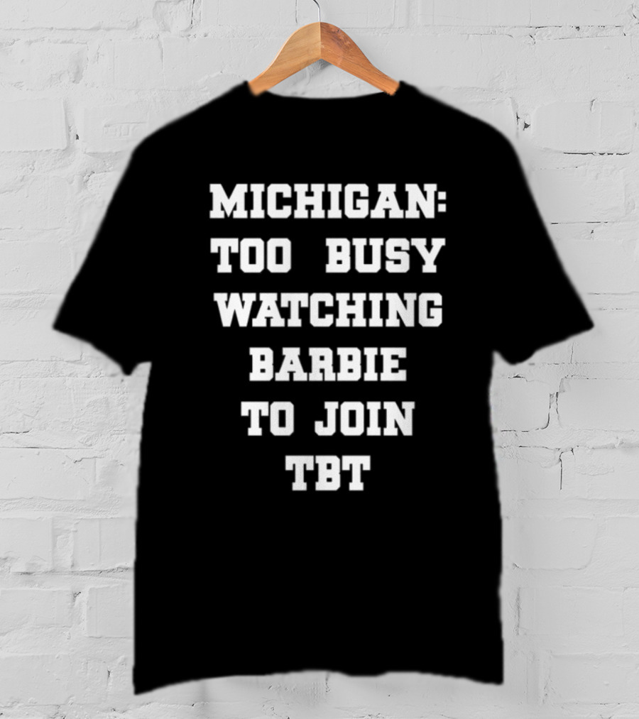 Michigan Too Busy Watching Barbie To Join TBT T-Shirt