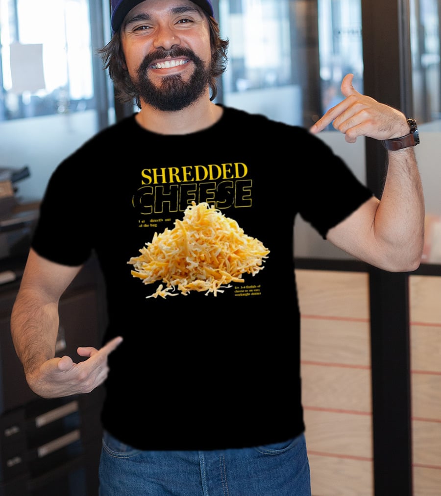 SHREDDED CHEESE Eat It Directly Out Of The Bag Or As A Fistful T-Shirt