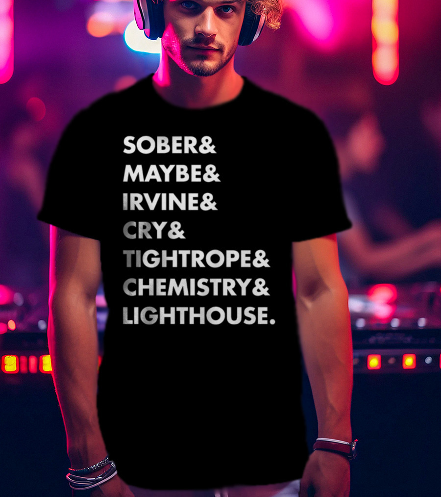 Sober Maybe Irvine Cry Tightrope Chemistry Lighthouse Playlist T-Shirt