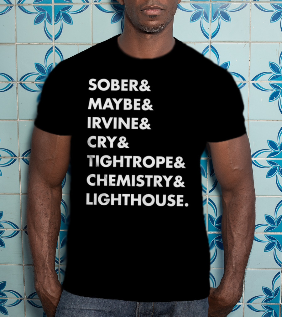 Sober Maybe Irvine Cry Tightrope Chemistry Lighthouse Playlist T-Shirt