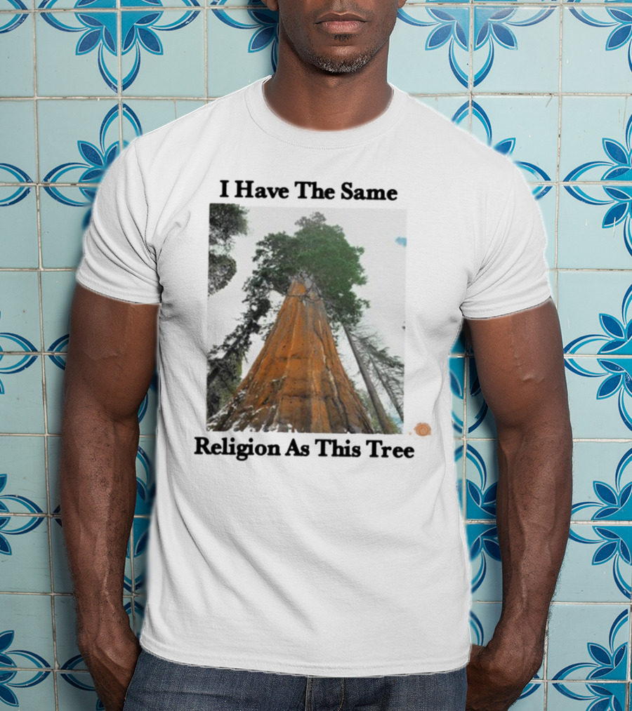 I Have The Same Religion As This Tree Sequoia Redwood Forest T-Shirt