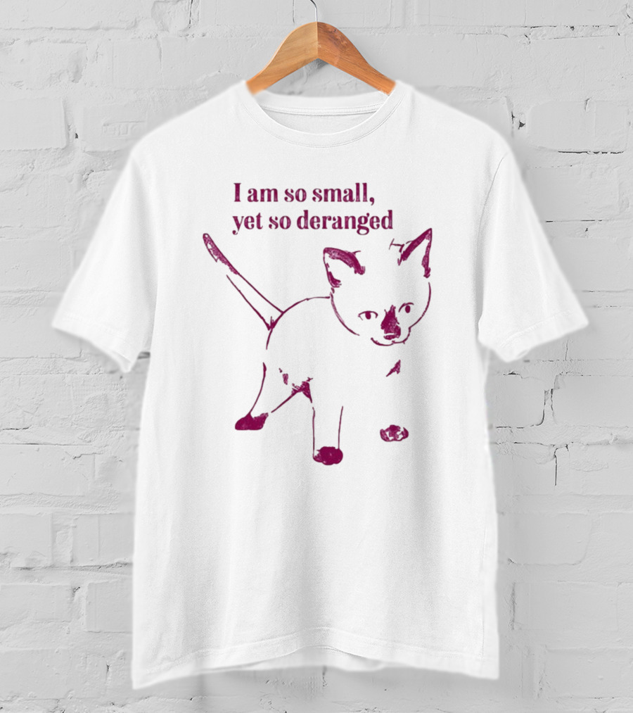 I Am So Small Yet So Deranged Catwheezie T-Shirt
