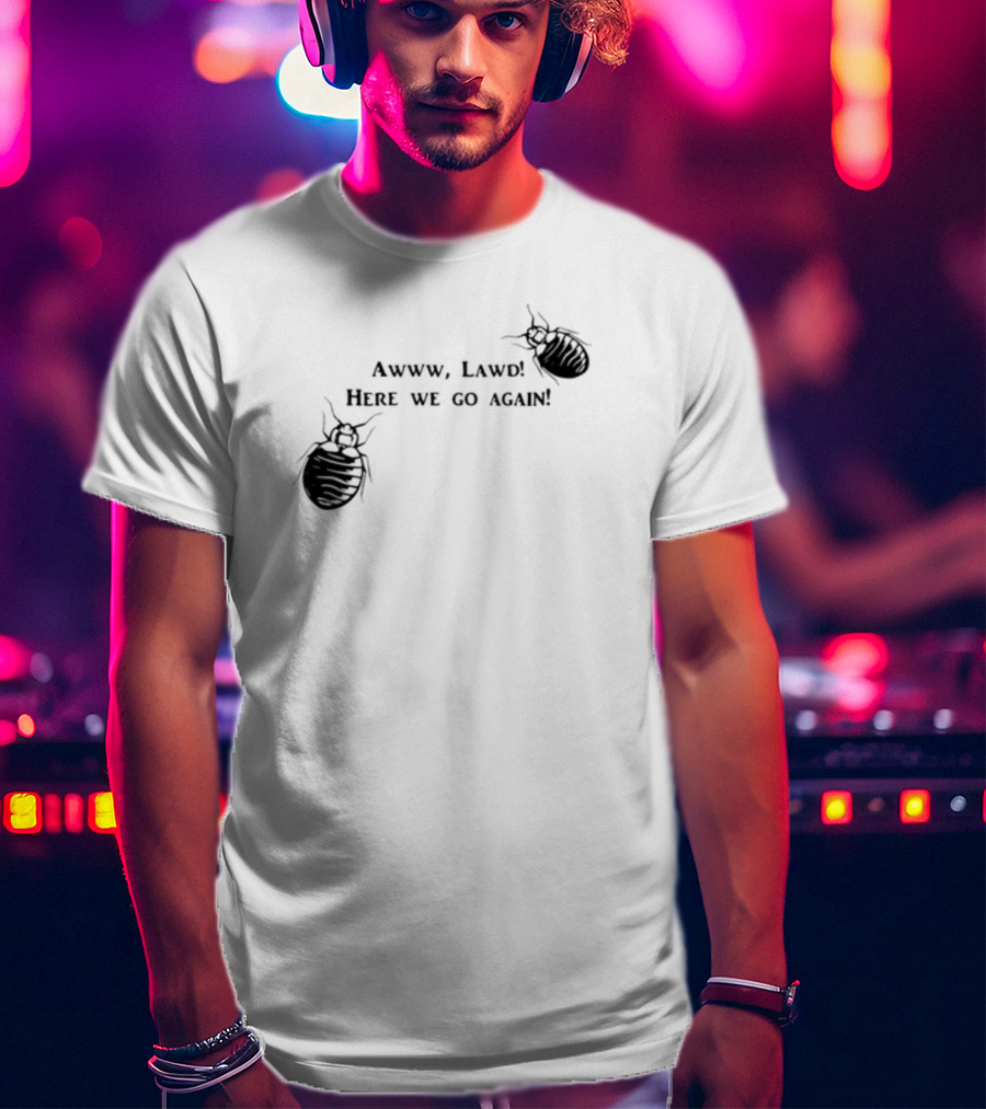 Awww Lawd Here We Go Again Mattlauercansuckit85 Bug T-Shirt