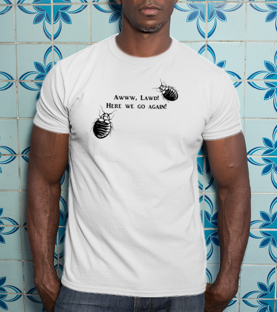 Awww Lawd Here We Go Again Mattlauercansuckit85 Bug T-Shirt