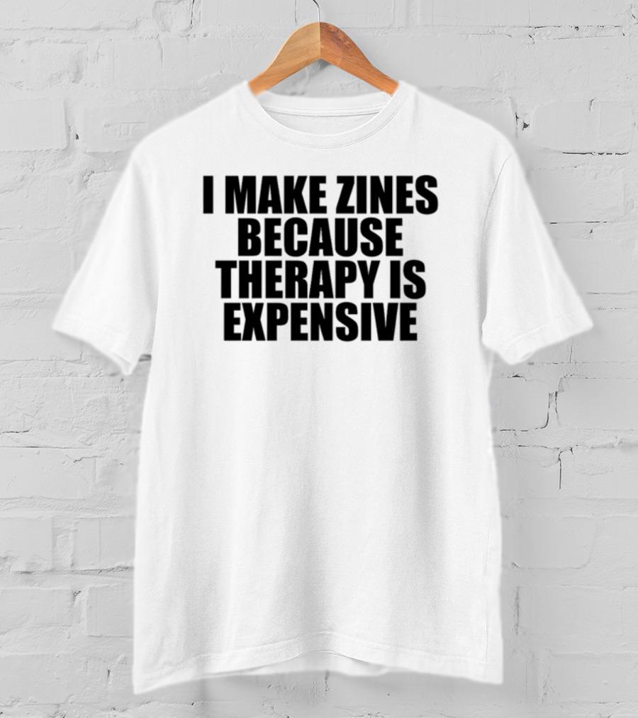 Brestinyprintshop I Make Zines Because Therapy Is Expensive T-Shirt