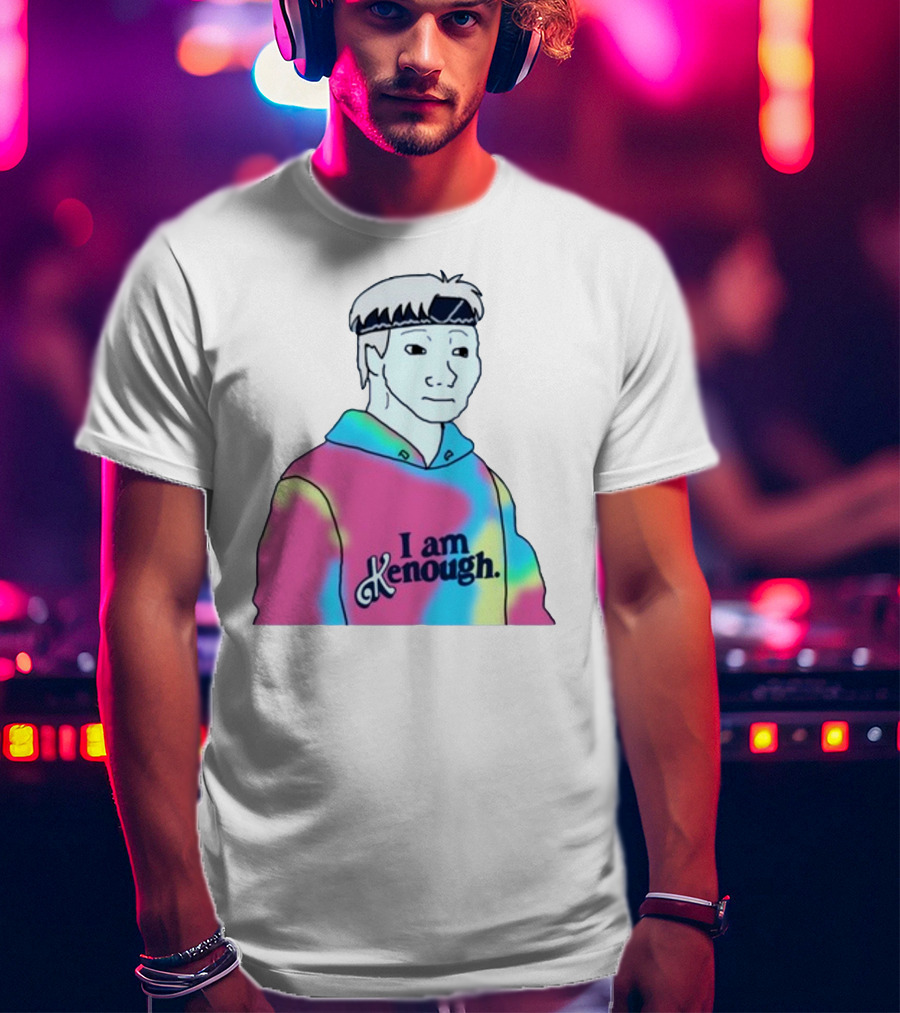 Doomer Meme I Am Kenough Hoodie Tie-Dye T-Shirt