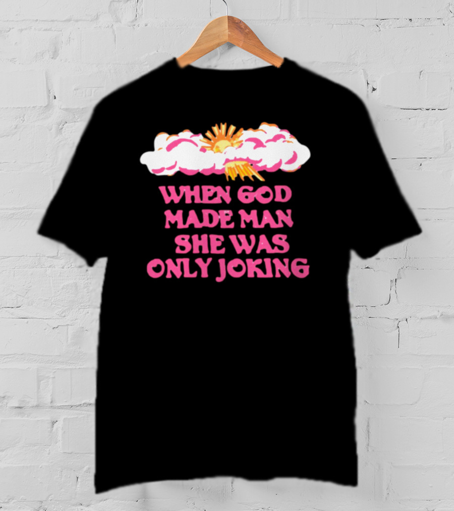 O-Mighty When God Made Man She Was Only Joking Clouds Sun T-Shirt