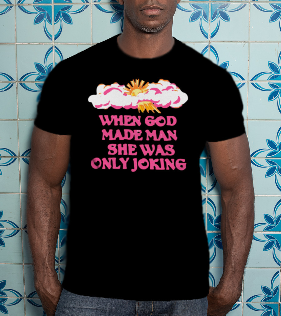 O-Mighty When God Made Man She Was Only Joking Clouds Sun T-Shirt