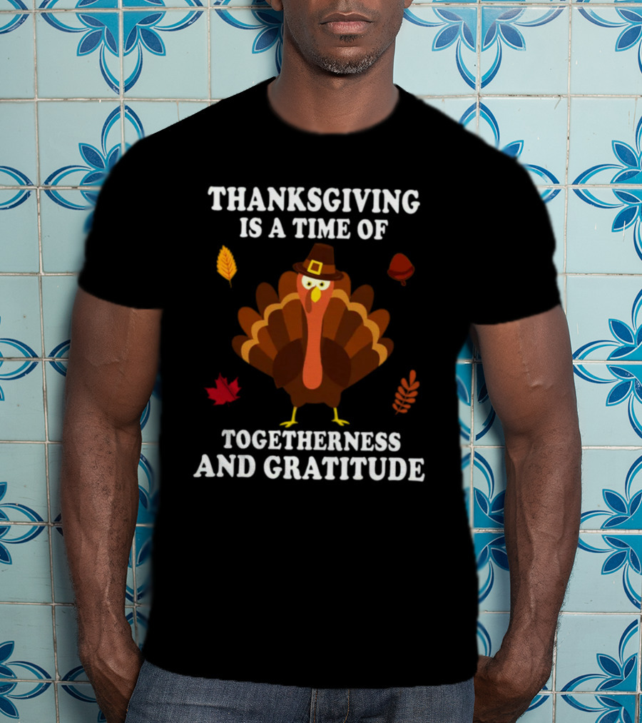 Thanksgiving Is A Time Of Togetherness And Gratitude With Festive Turkey And Autumn Leaves T-Shirt
