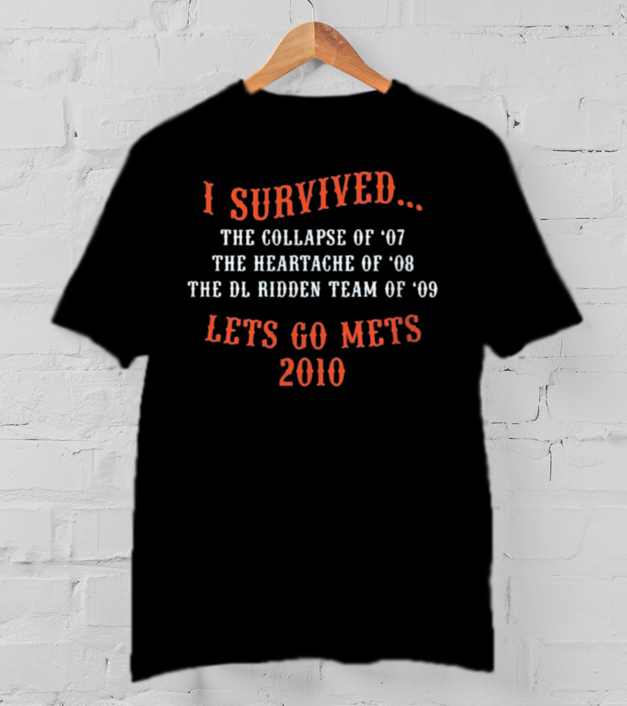I Survived The Collapse Of '07 The Heartache Of '08 The DL Ridden Team Of '09 Lets Go Mets 2010 T-Shirt