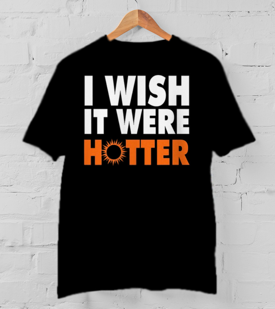 I Wish It Were Hotter Sunburst T-Shirt