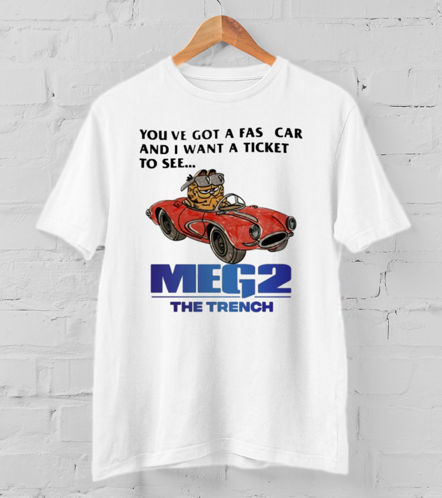 You've Got A Fast Car Garfield Driving Want A Ticket To See Meg 2 The Trench T-Shirt