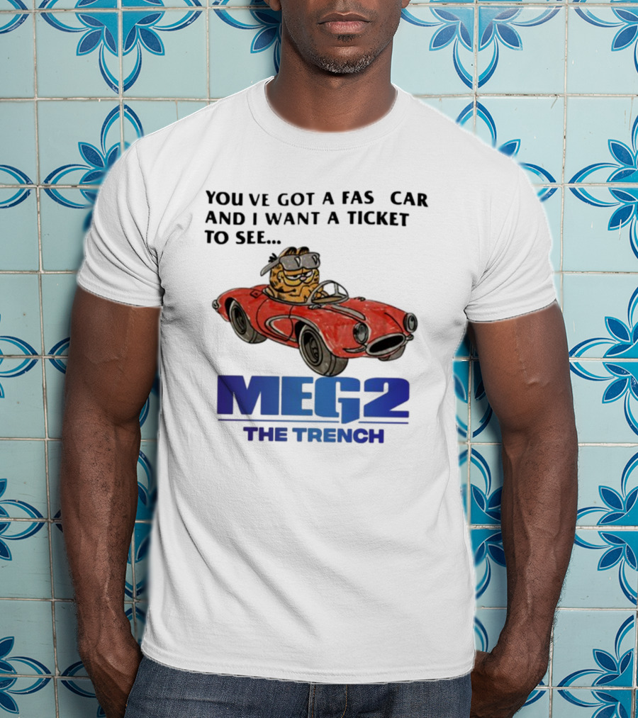 You've Got A Fast Car Garfield Driving Want A Ticket To See Meg 2 The Trench T-Shirt