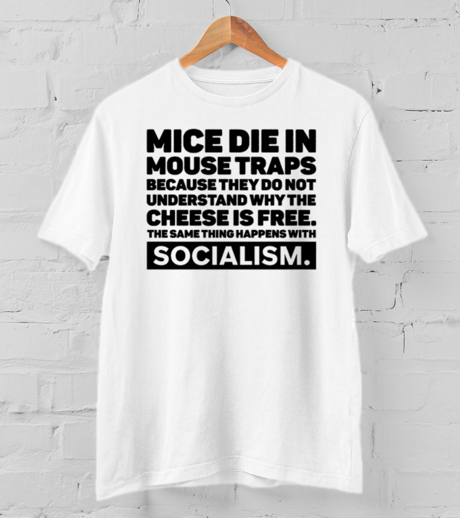 Mice Die In Mouse Traps Because They Do Not Understand Why The Cheese Is Free The Same Thing Happens With Socialism T-Shirt