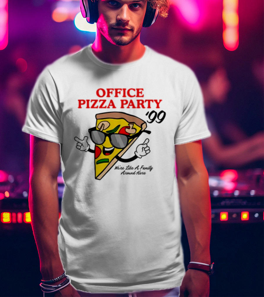 Middleclassfancy Office Pizza Party '99 We're Like A Family Around Here T-Shirt