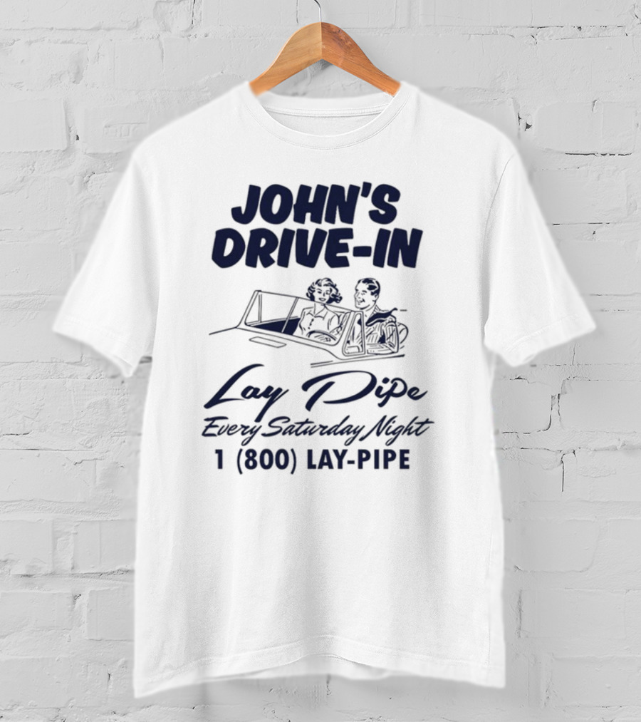 JOHN'S DRIVE-IN LAY PIPE EVERY SATURDAY NIGHT 1 (800) LAY-PIPE UNETHICALTHREADS T-Shirt