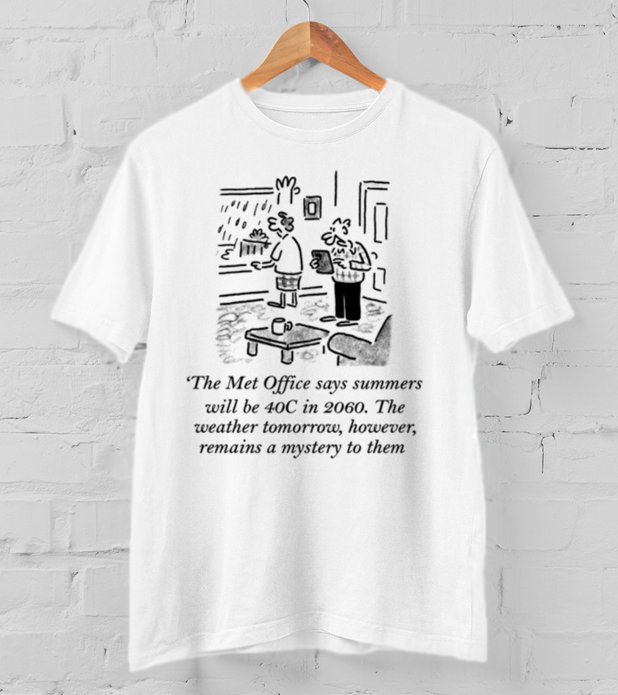 The Met Office Predicts 40C Summers By 2060 Yet Tomorrow's Weather Remains A Mystery T-Shirt