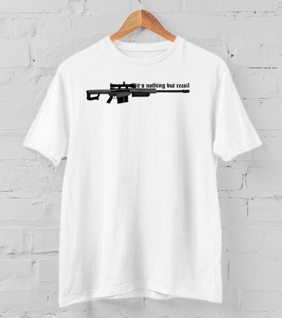 50 Caliber Sniper Rifle It's Nothing But Recoil T-Shirt