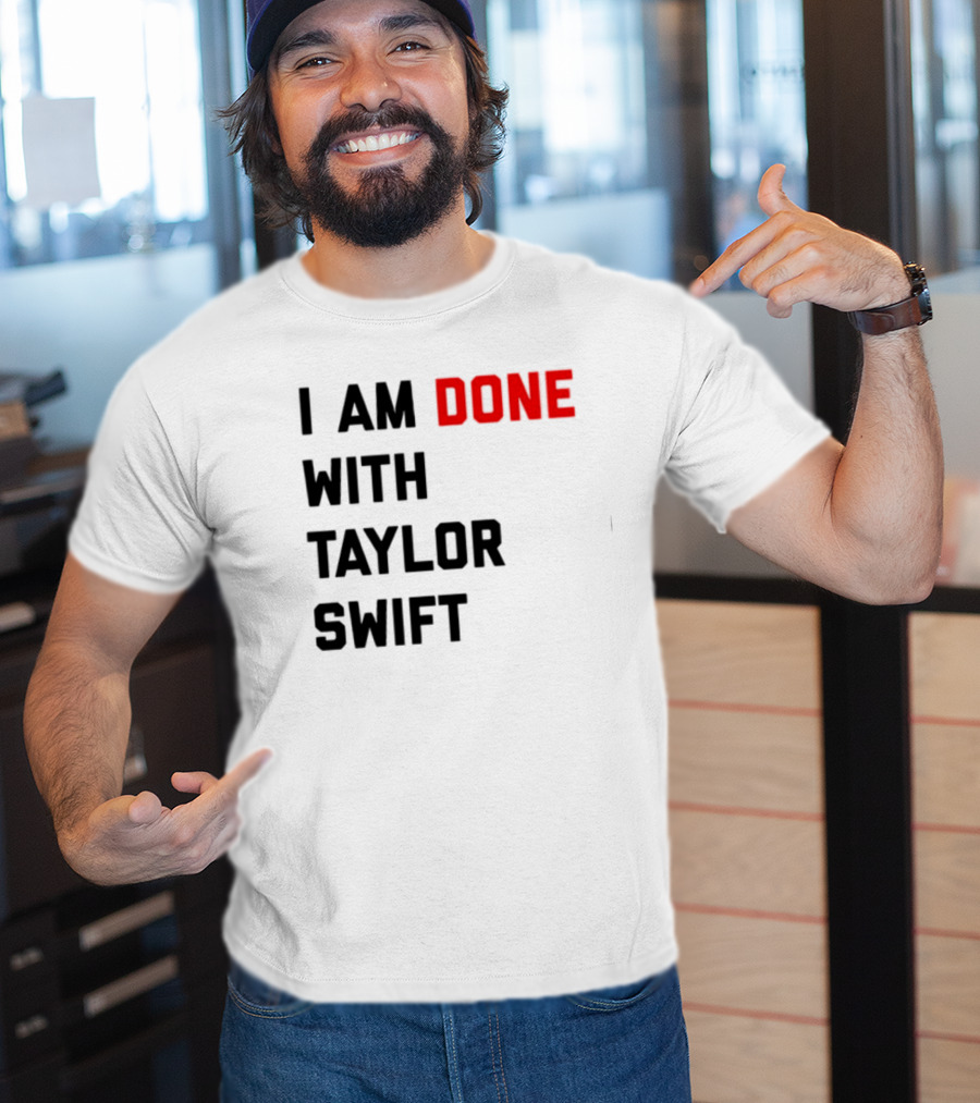 I Am Done With Taylor Swift T-Shirt