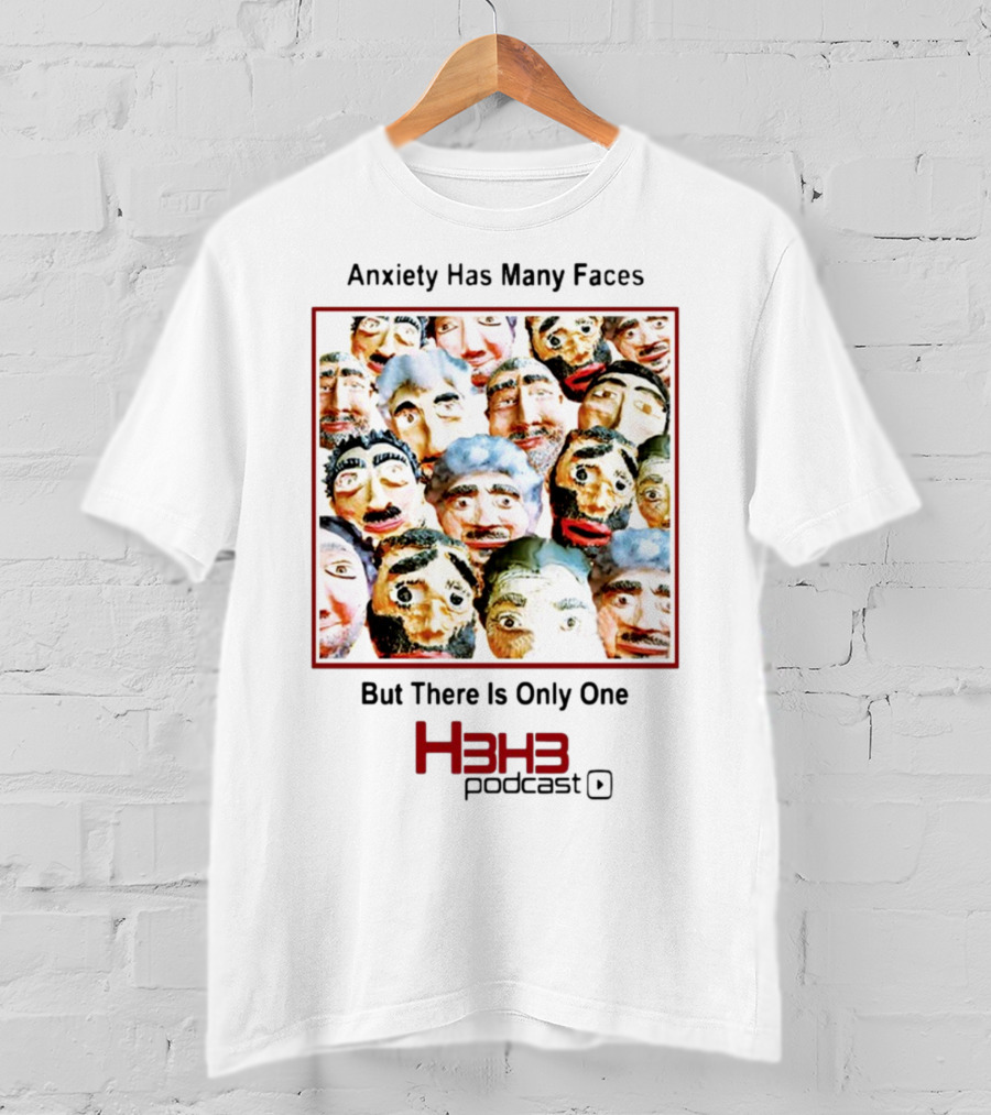 Anxiety Has Many Faces But There Is Only One H3h3 Podcast T-Shirt
