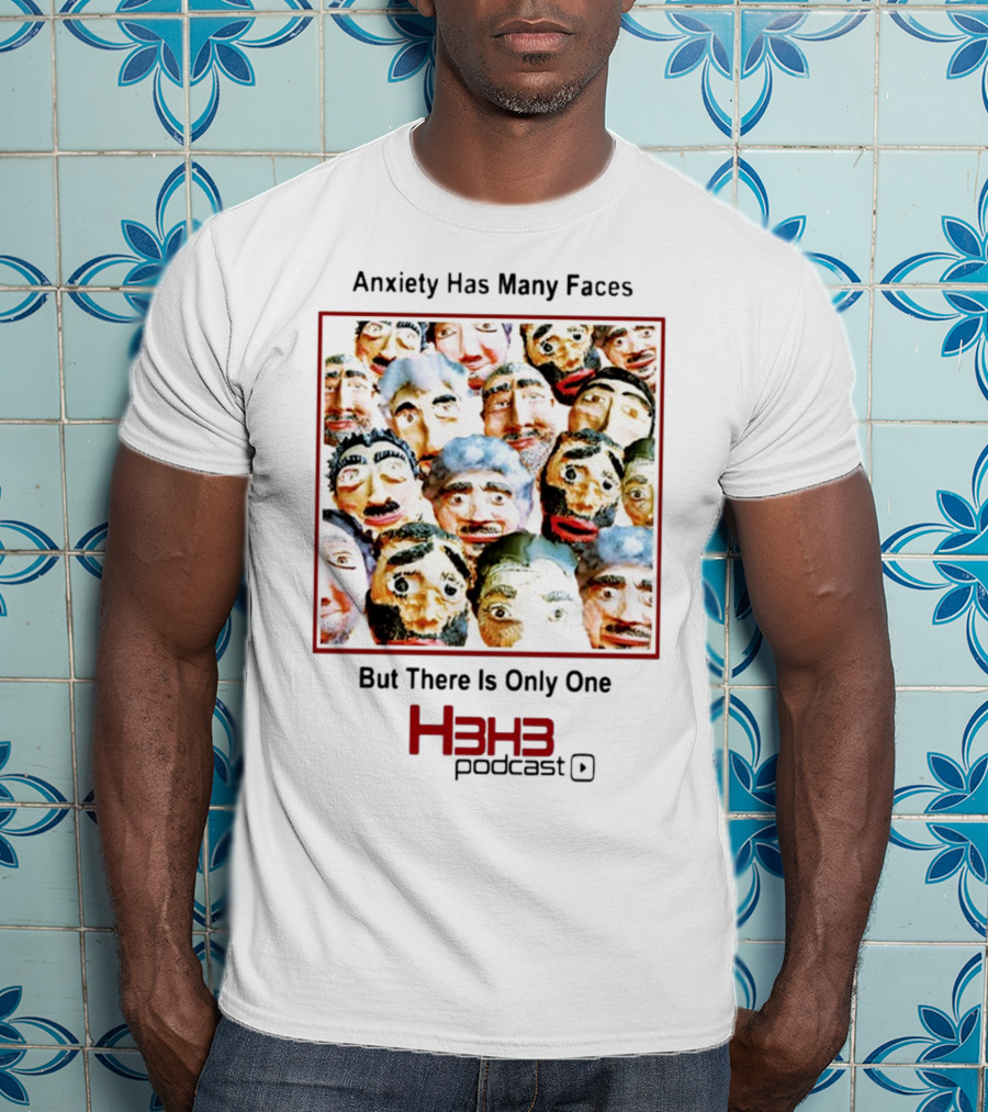 Anxiety Has Many Faces But There Is Only One H3h3 Podcast T-Shirt