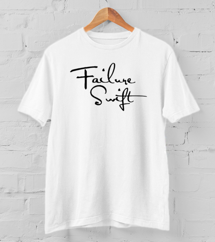 Shirts That Go Hard Failure Swift Typography Bold Lettering T-Shirt