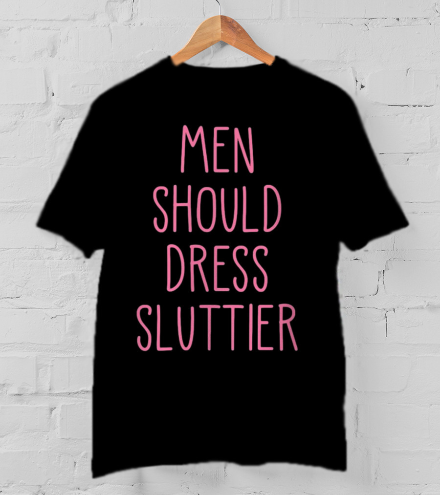 Men Should Dress Sluttier T-Shirt