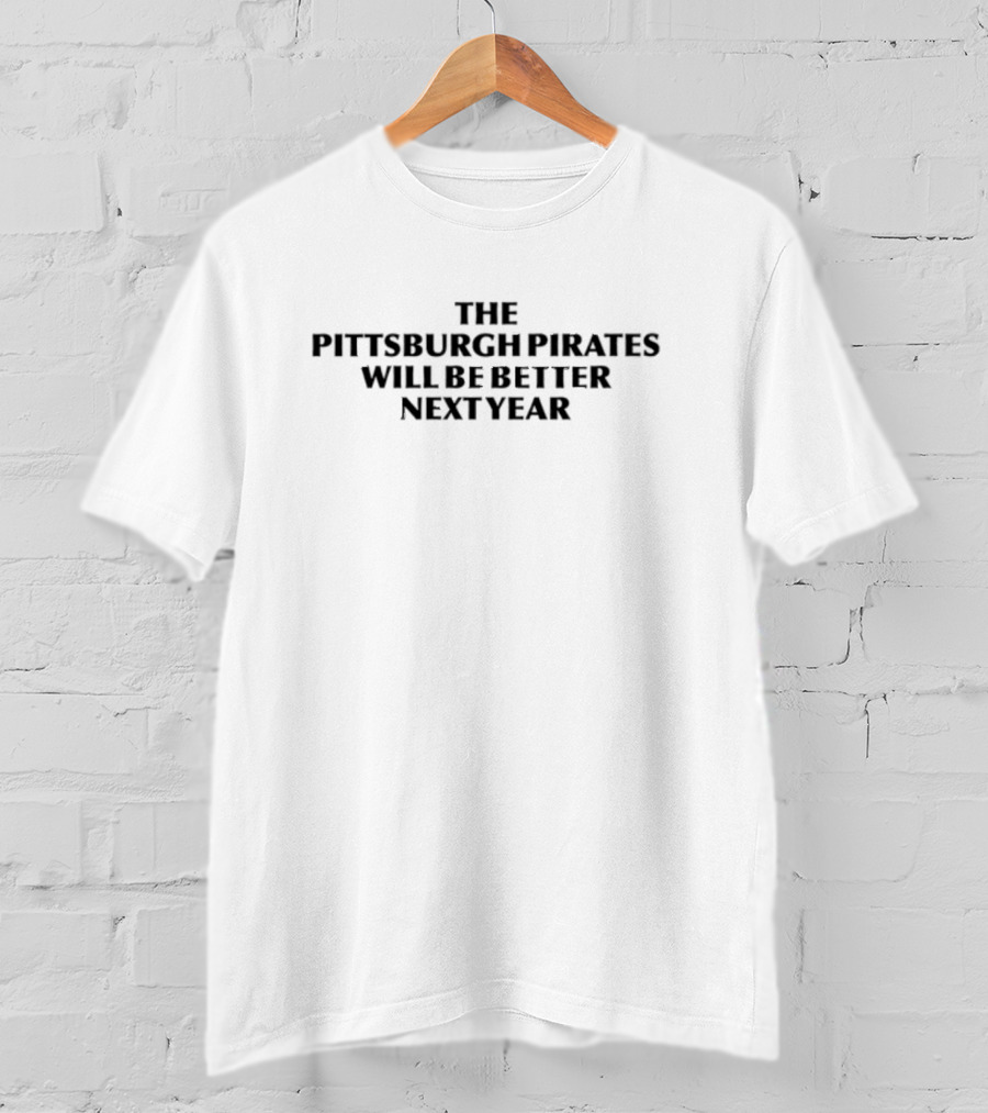 PGHNoContext The Pittsburgh Pirates Will Be Better Next Year T-Shirt