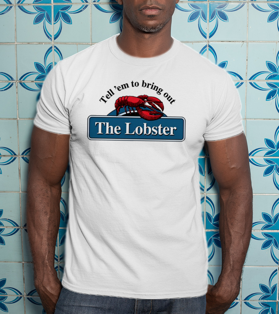 Tell 'Em To Bring Out The Lobster T-Shirt