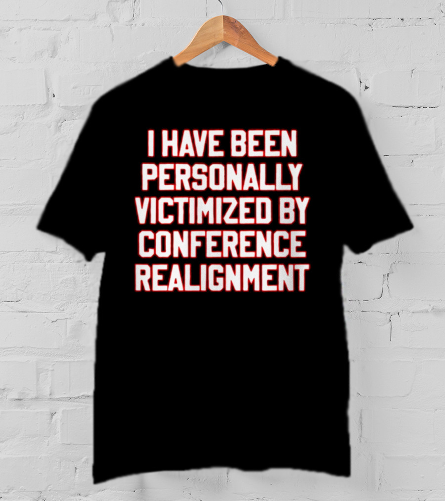 I Have Been Personally Victimized By Conference Realignment T-Shirt