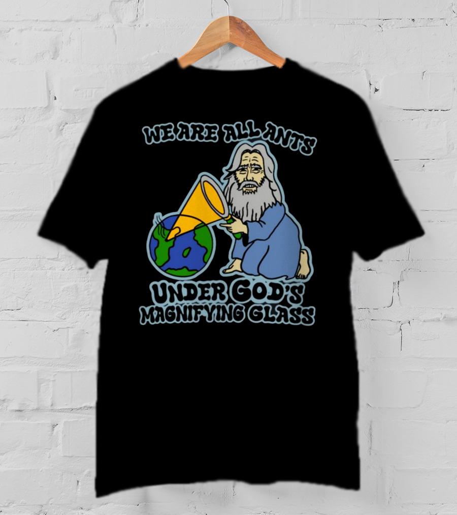 We Are All Ants Under God's Magnifying Glass Earth T-Shirt