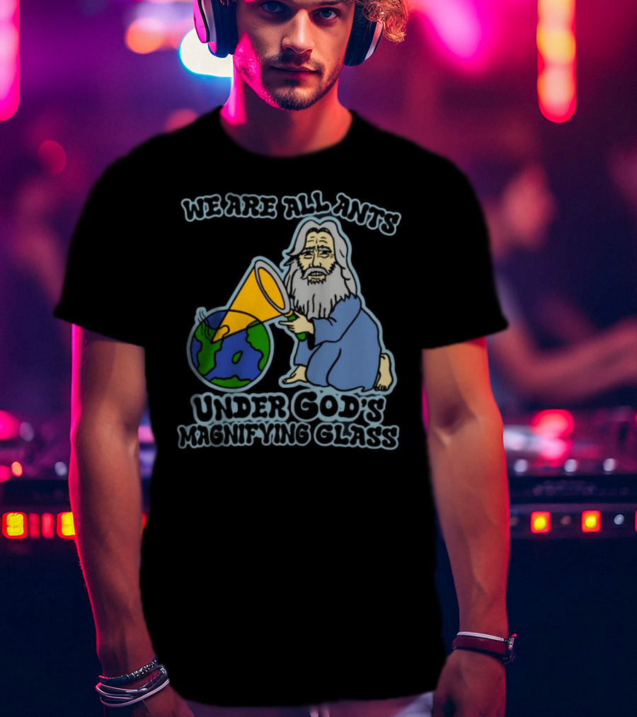 We Are All Ants Under God's Magnifying Glass Earth T-Shirt