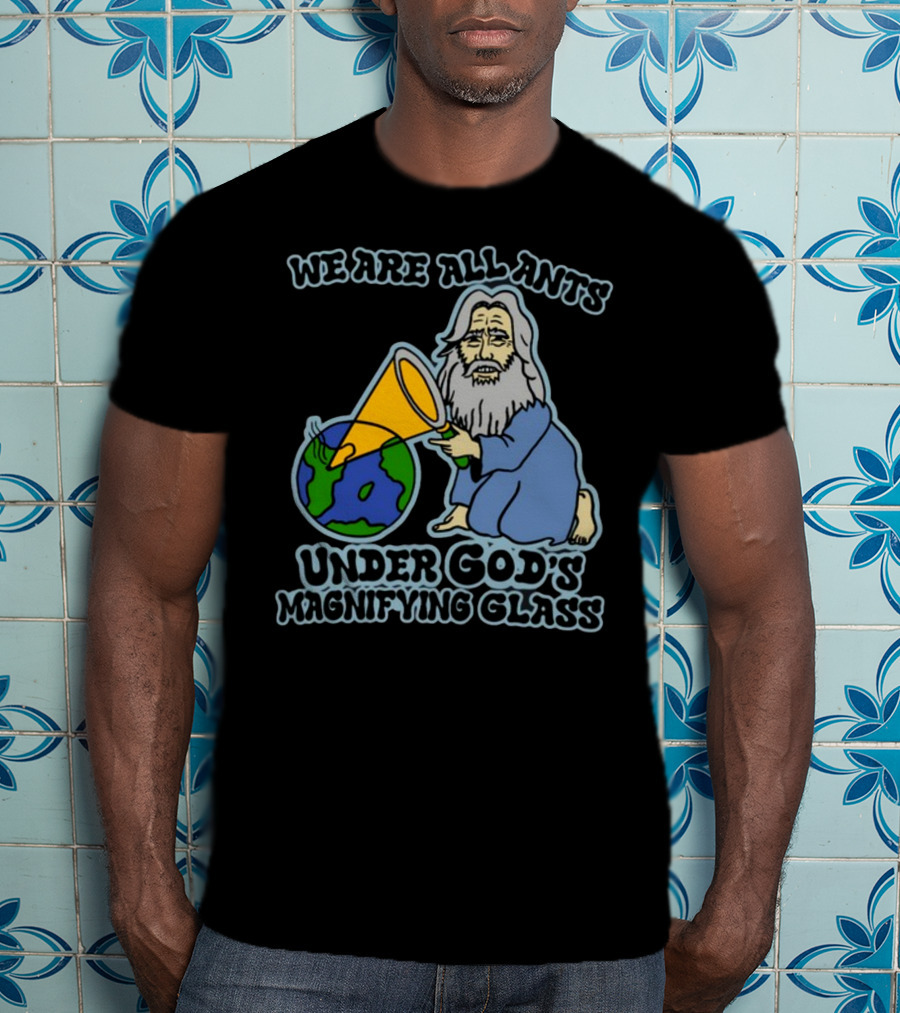 We Are All Ants Under God's Magnifying Glass Earth T-Shirt