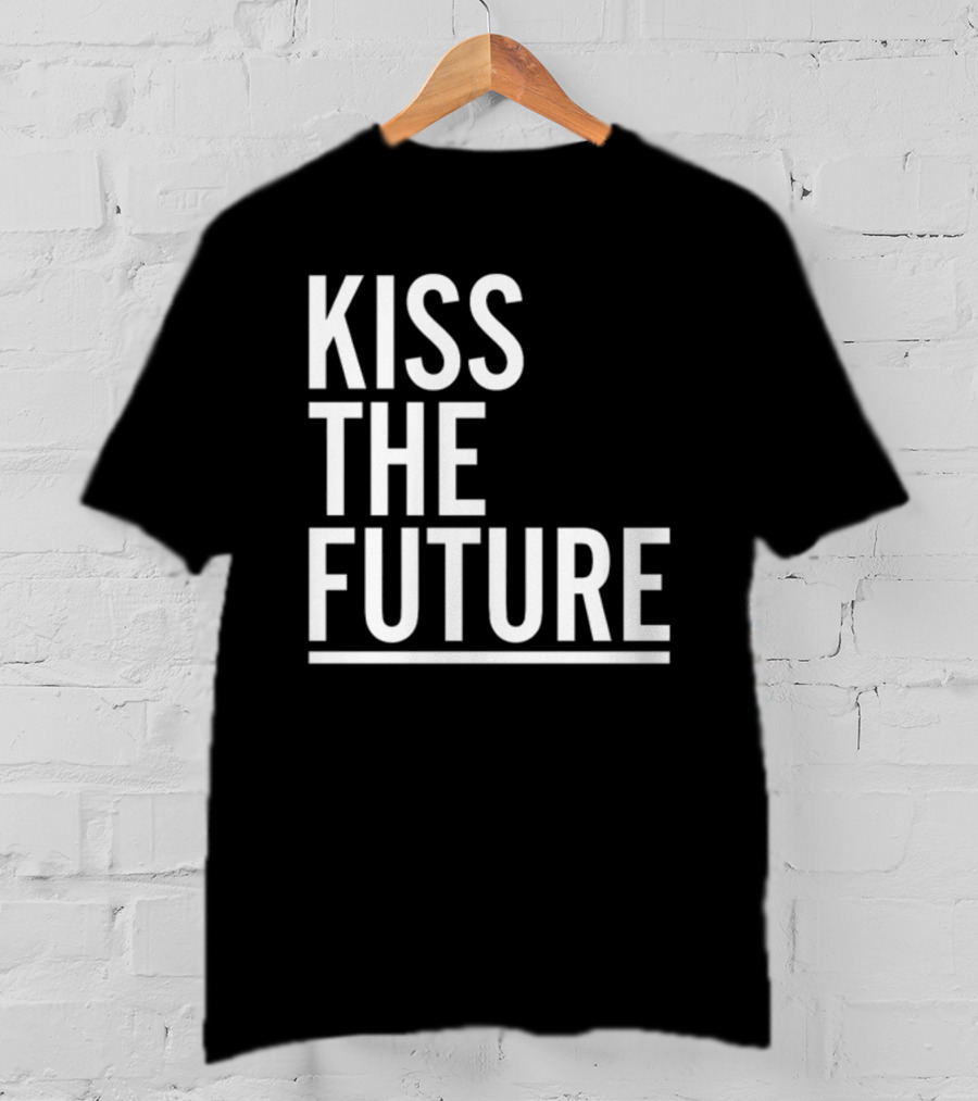 Kiss The Future Bold Inspirational Message T-Shirt
