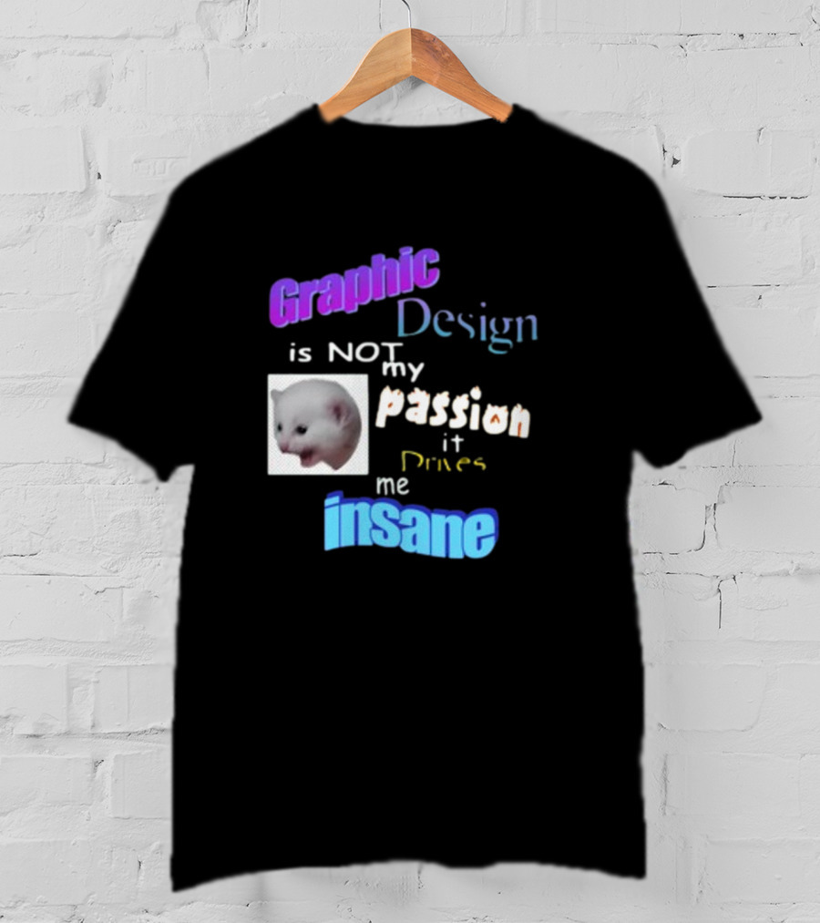Graphic Design Is Not My Passion It Drives Me Insane Funny Cat Meme Mockup T-Shirt