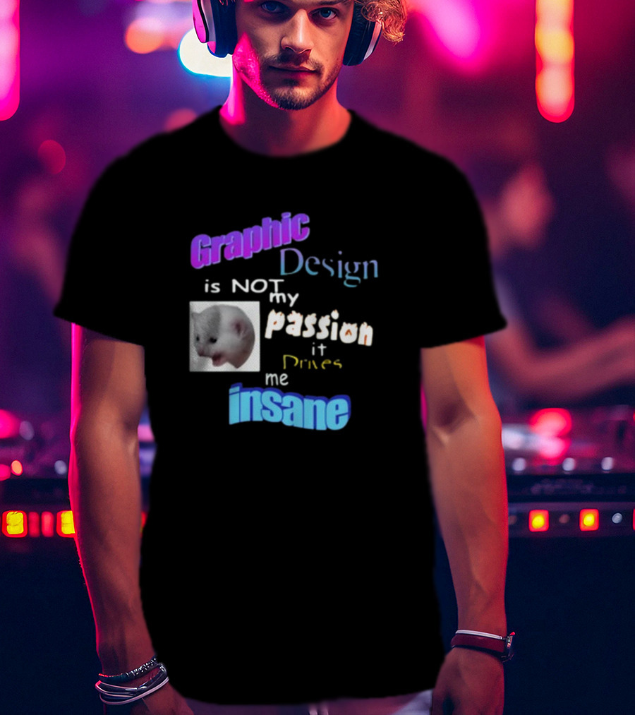 Graphic Design Is Not My Passion It Drives Me Insane Funny Cat Meme Mockup T-Shirt