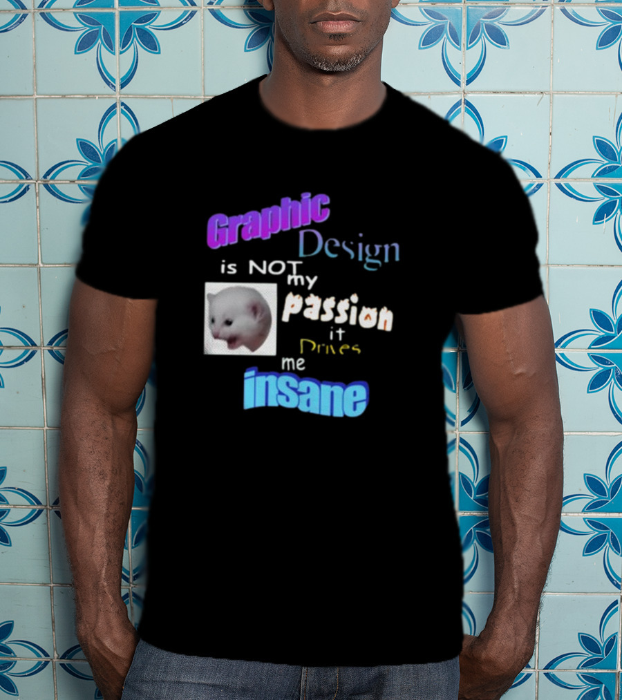 Graphic Design Is Not My Passion It Drives Me Insane Funny Cat Meme Mockup T-Shirt