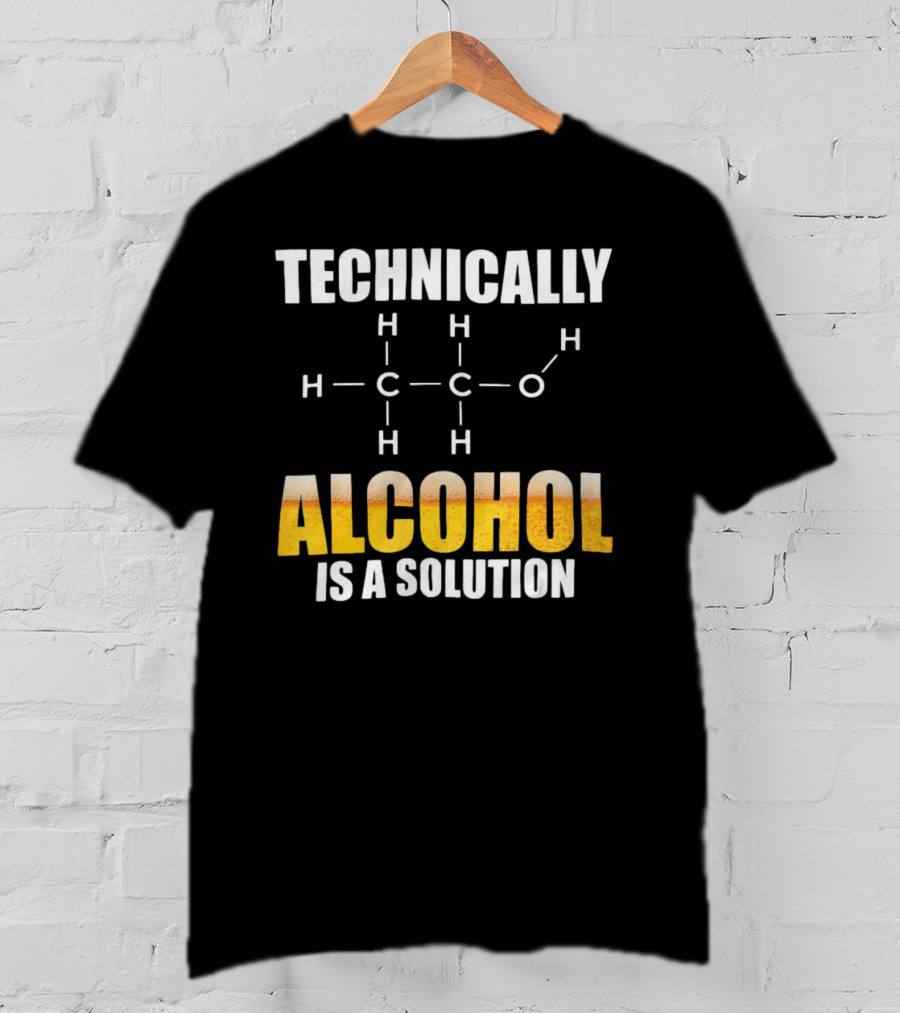 Technically Alcohol Is A Solution Chemical Formula H C O Drinking T-Shirt