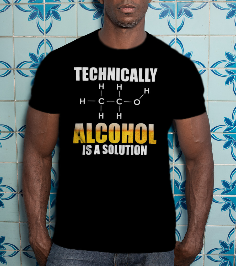 Technically Alcohol Is A Solution Chemical Formula H C O Drinking T-Shirt