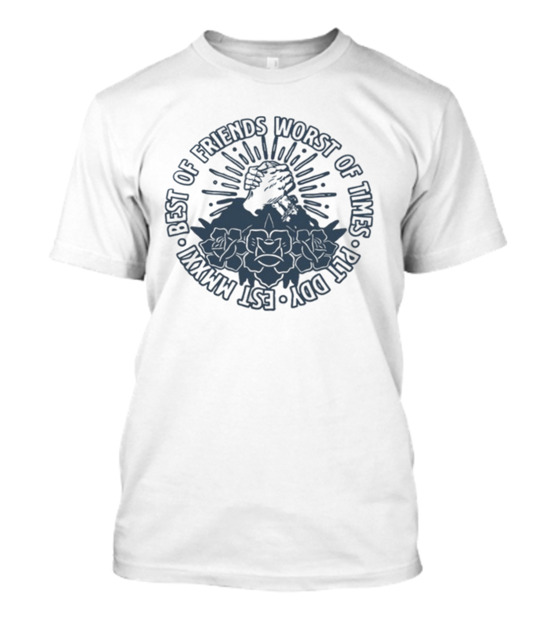 Best Of Friends Worst Of Times Plt Ddy Est Mmxxi Fist And Rose Emblem T-Shirt