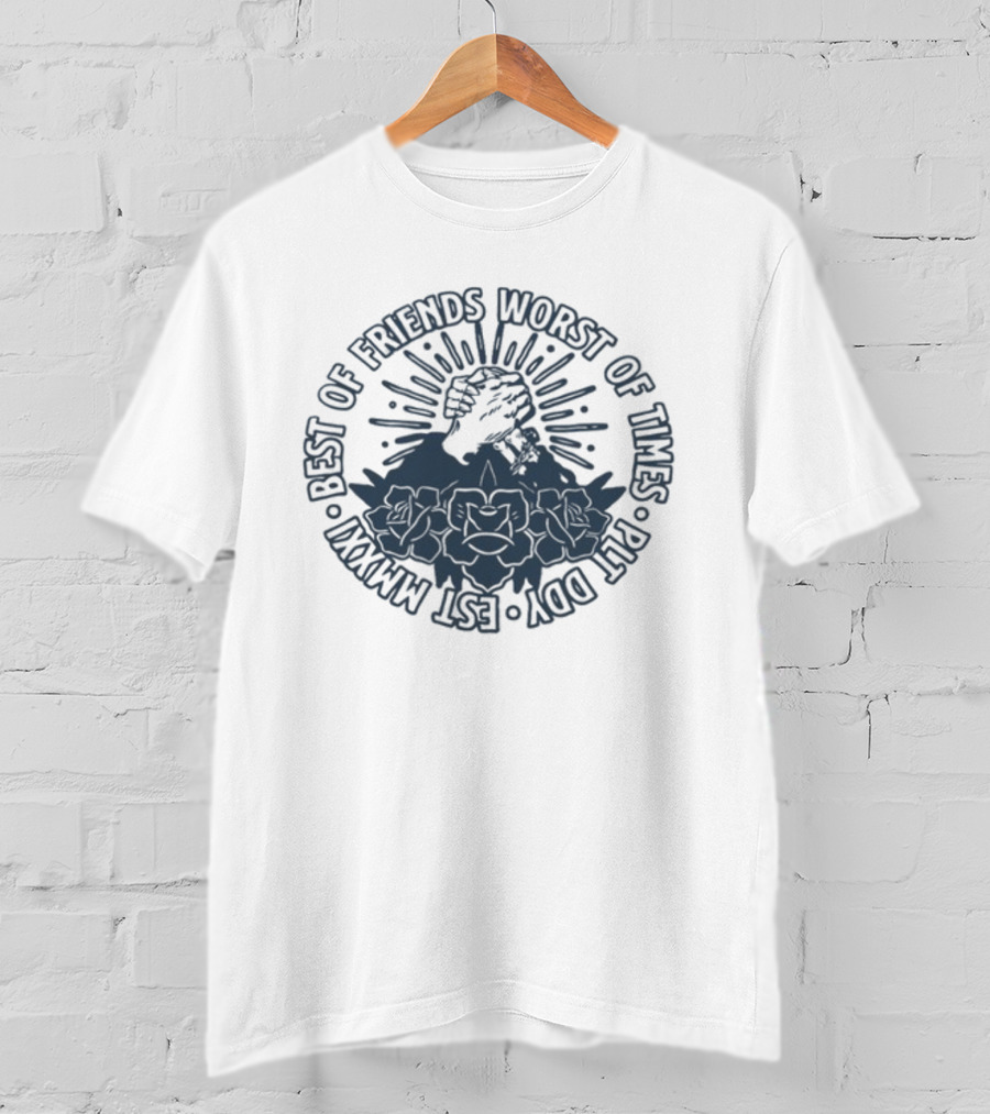 Best Of Friends Worst Of Times Plt Ddy Est Mmxxi Fist And Rose Emblem T-Shirt