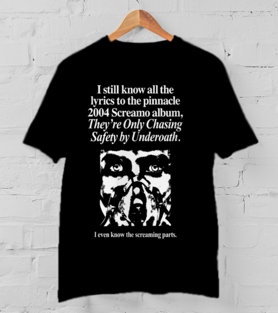 I Still Know All The Lyrics To The Pinnacle 2004 Screamo Album They're Only Chasing Safety By Underoath I Even Know The Screaming Parts T-Shirt