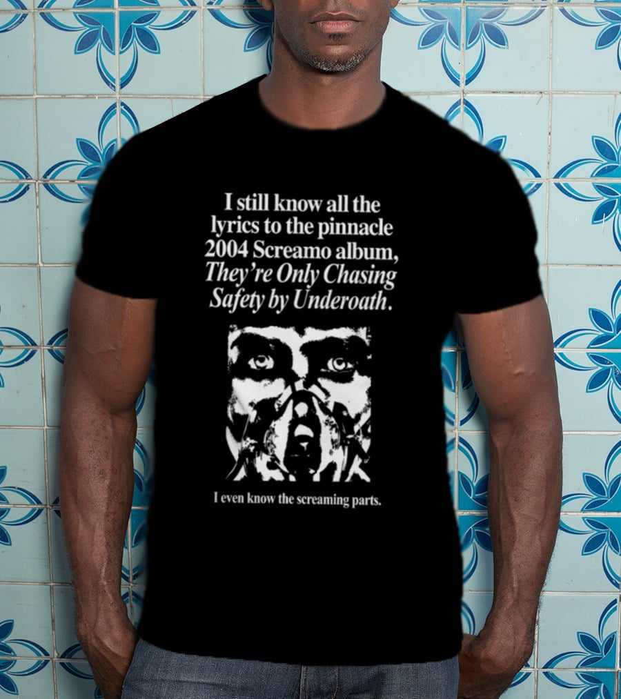 I Still Know All The Lyrics To The Pinnacle 2004 Screamo Album They're Only Chasing Safety By Underoath I Even Know The Screaming Parts T-Shirt