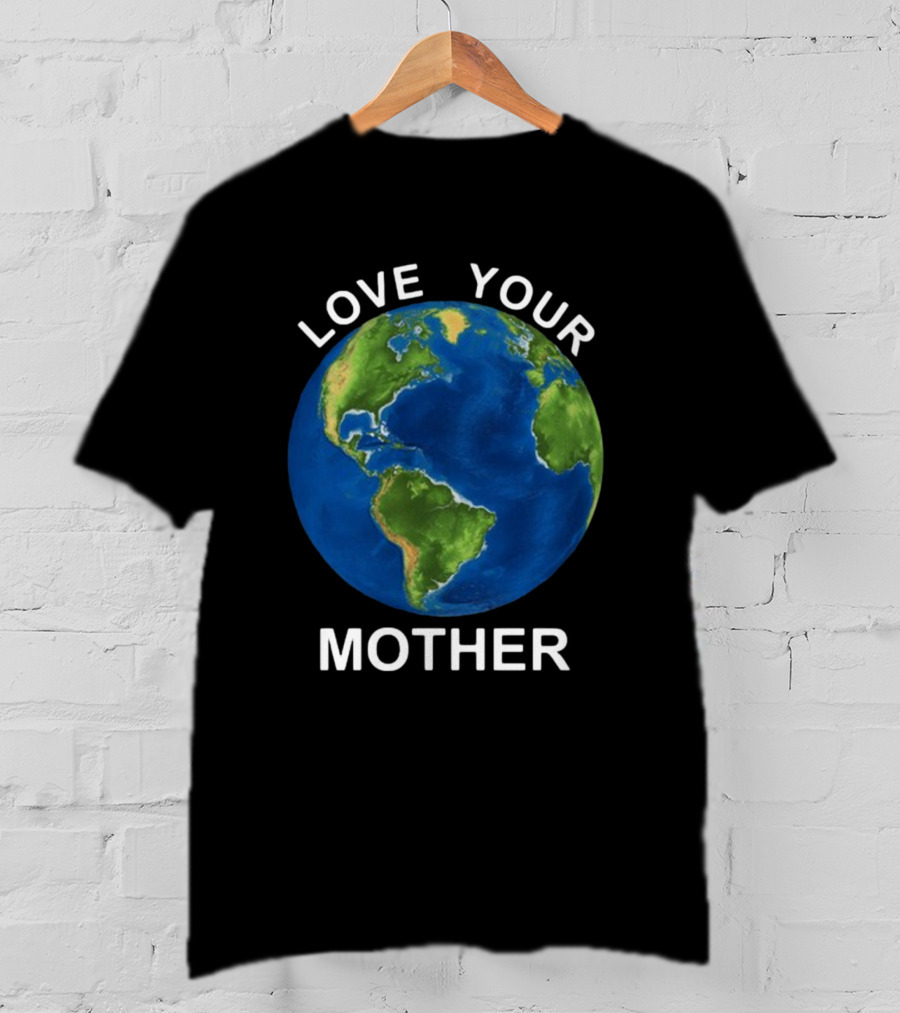 LOVE YOUR MOTHER Earth Globe Environment T-Shirt