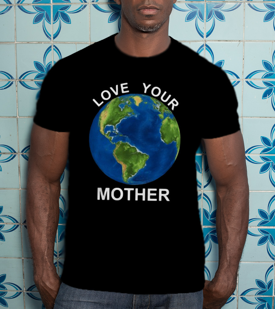 LOVE YOUR MOTHER Earth Globe Environment T-Shirt