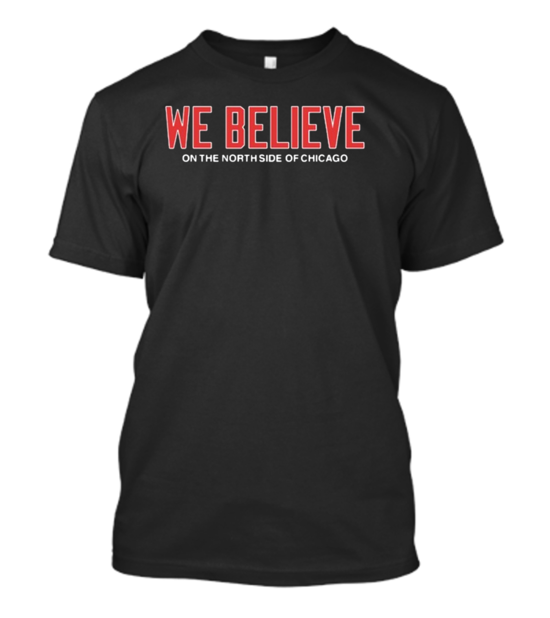 We Believe On The North Side Of Chicago T-Shirt