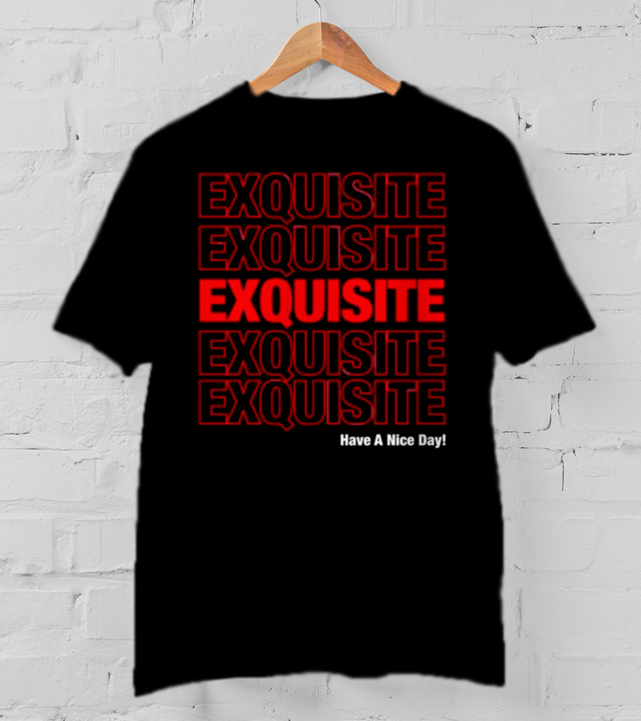 EXQUISITE EXQUISITE EXQUISITE EXQUISITE EXQUISITE Have A Nice Day T-Shirt