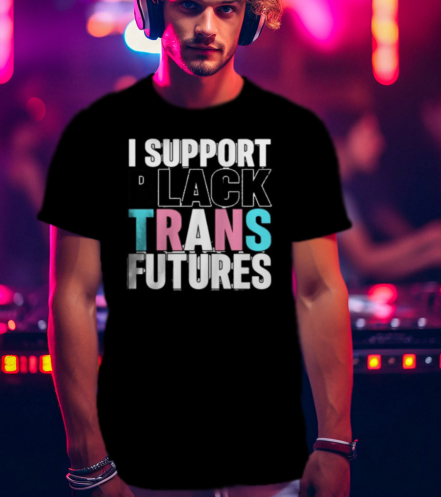 Funkgodartist I Support Black Trans Futures T-Shirt