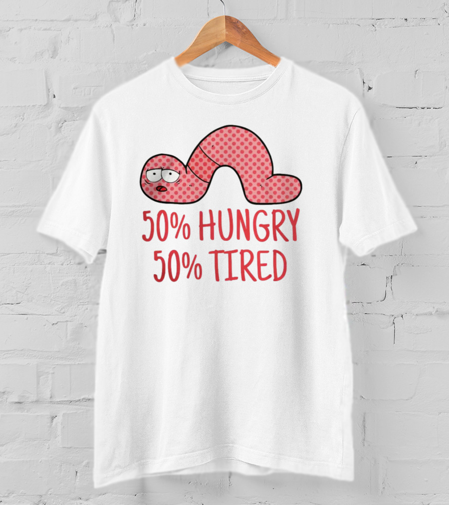 50% Hungry 50% Tired Funny Lazy Worm T-Shirt