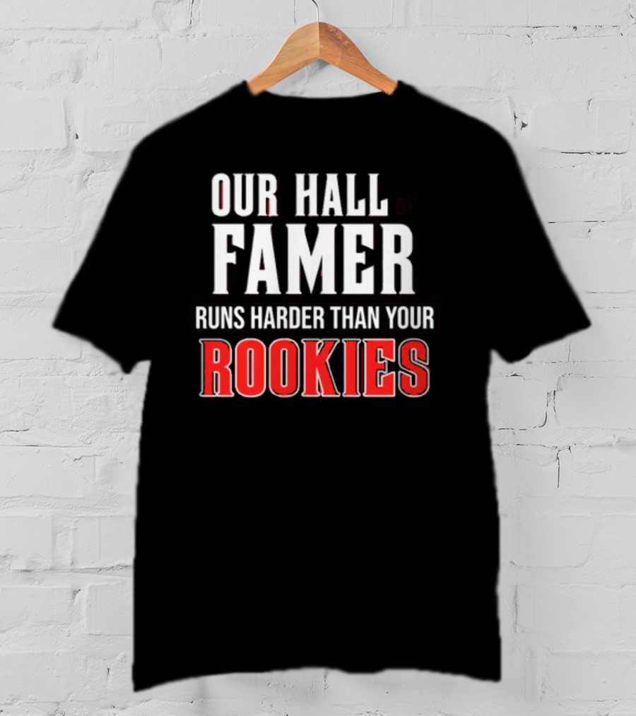 Our Hall Of Famer Runs Harder Than Your Rookies T-Shirt